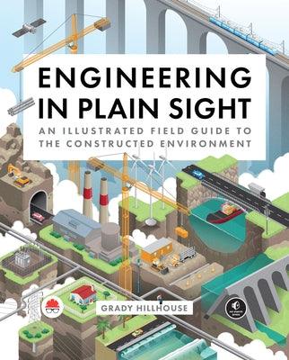 Engineering in Plain Sight: An Illustrated Field Guide to the Constructed Environment - Hardcover | Diverse Reads
