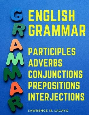 English Grammar: Participles, Adverbs, Conjunctions, Prepositions, and Interjections - Paperback | Diverse Reads