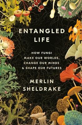 Entangled Life: How Fungi Make Our Worlds, Change Our Minds & Shape Our Futures - Hardcover | Diverse Reads