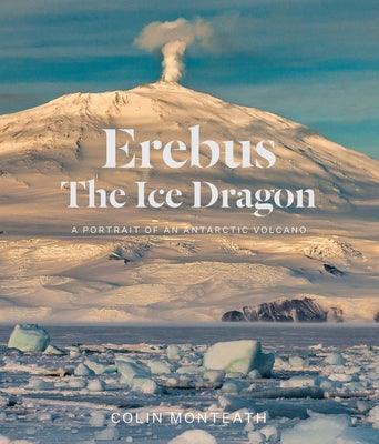 Erebus the Ice Dragon: A Portrait of an Antarctic Volcano - Hardcover | Diverse Reads