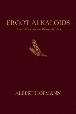 Ergot Alkaloids: Their History, Chemistry, and Therapeutic Uses - Hardcover | Diverse Reads
