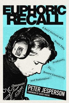 Euphoric Recall: A Half Century as a Music Fan, Producer, Dj, Record Executive, and Tastemaker - Hardcover | Diverse Reads