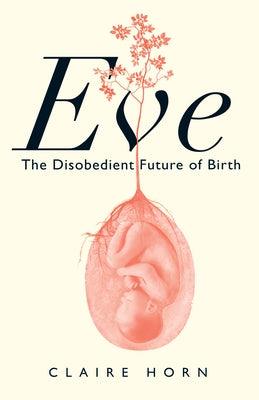 Eve: The Disobedient Future of Birth - Paperback | Diverse Reads