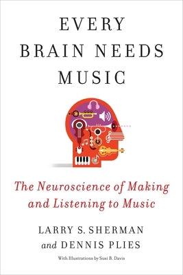Every Brain Needs Music: The Neuroscience of Making and Listening to Music - Hardcover | Diverse Reads