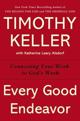 Every Good Endeavor: Connecting Your Work to God's Work - Hardcover | Diverse Reads