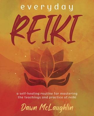 Everyday Reiki: A Self-Healing Routine for Mastering the Teachings and Practice of Reiki - Paperback | Diverse Reads