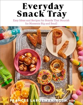 Everyday Snack Tray: Easy Ideas and Recipes for Boards That Nourish for Moments Big and Small - Hardcover | Diverse Reads