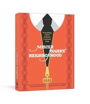Everything I Need to Know I Learned from Mister Rogers' Neighborhood: Wonderful Wisdom from Everyone's Favorite Neighbor - Hardcover | Diverse Reads