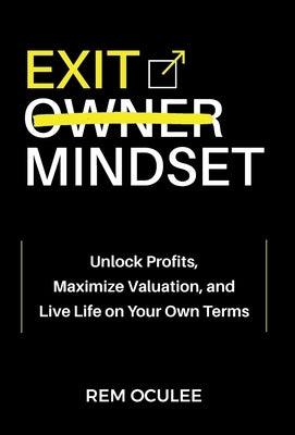 Exit Mindset: Unlock Profits, Maximize Valuation, and Live Life on Your Own Terms - Hardcover | Diverse Reads