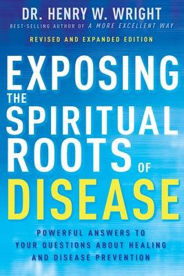 Exposing the Spiritual Roots of Disease: Powerful Answers to Your Questions about Healing and Disease Prevention - Paperback | Diverse Reads