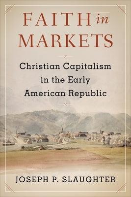 Faith in Markets: Christian Capitalism in the Early American Republic - Hardcover | Diverse Reads