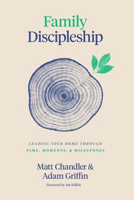 Family Discipleship: Leading Your Home Through Time, Moments, and Milestones - Hardcover | Diverse Reads