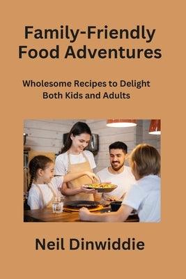 Family-Friendly Food Adventures: Wholesome Recipes to Delight Both Kids and Adults - Paperback | Diverse Reads