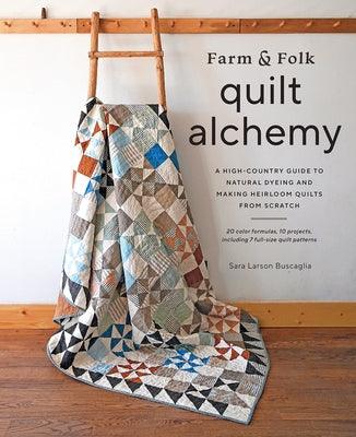 Farm & Folk Quilt Alchemy: A High-Country Guide to Natural Dyeing and Making Heirloom Quilts from Scratch - Hardcover | Diverse Reads