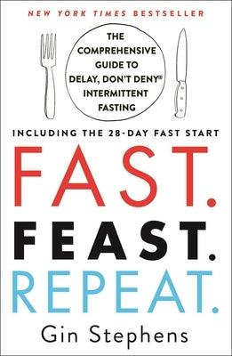 Fast. Feast. Repeat.: The Comprehensive Guide to Delay, Don't Deny Intermittent Fasting--Including the 28-Day Fast Start - Paperback | Diverse Reads