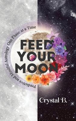 Feed Your Moon: Predictive and Mindful Astrology One Phase at a Time - Hardcover | Diverse Reads