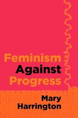 Feminism Against Progress - Hardcover | Diverse Reads