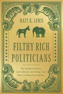 Filthy Rich Politicians: The Swamp Creatures, Latte Liberals, and Ruling-Class Elites Cashing in on America - Hardcover | Diverse Reads
