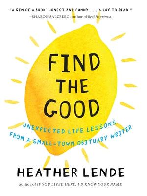 Find the Good: Unexpected Life Lessons from a Small-Town Obituary Writer - Hardcover | Diverse Reads