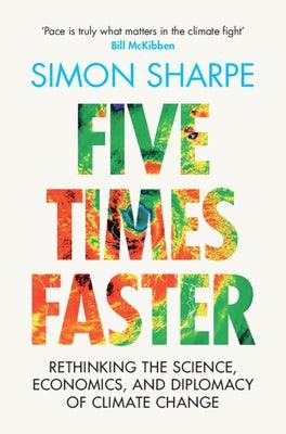 Five Times Faster: Rethinking the Science, Economics, and Diplomacy of Climate Change - Hardcover | Diverse Reads