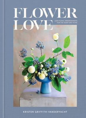 Flower Love: Lush Floral Arrangements for the Heart and Home - Hardcover | Diverse Reads