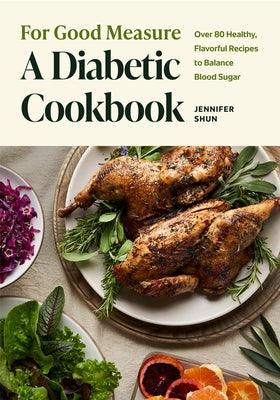 For Good Measure: A Diabetic Cookbook: Over 80 Healthy, Flavorful Recipes to Balance Blood Sugar - Hardcover | Diverse Reads