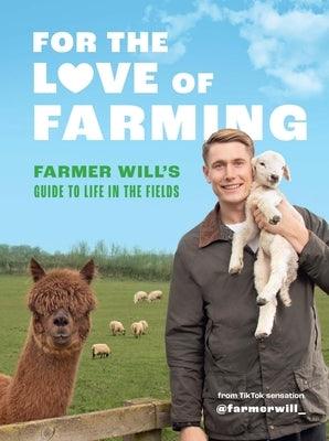 For the Love of Farming: Farmer Will's Guide to Life in the Fields - Hardcover | Diverse Reads