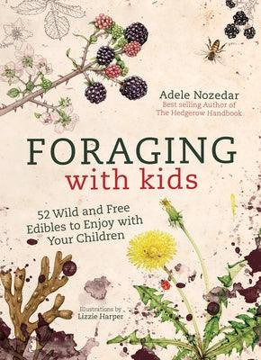 Foraging with Kids: 52 Wild and Free Edibles to Enjoy with Your Children - Hardcover | Diverse Reads