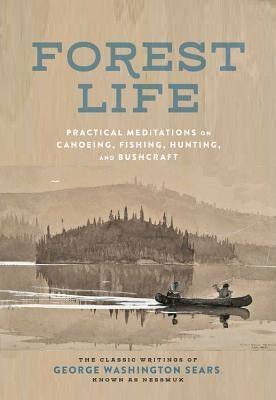 Forest Life: Practical Meditations on Canoeing, Fishing, Hunting, and Bushcraft - Hardcover | Diverse Reads