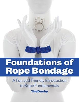 Foundations of Rope Bondage: A Fun and Friendly Introduction to Rope Fundamentals - Paperback | Diverse Reads