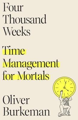 Four Thousand Weeks: Time Management for Mortals - Hardcover | Diverse Reads