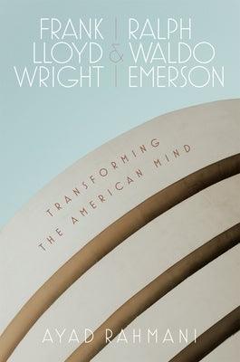 Frank Lloyd Wright and Ralph Waldo Emerson: Transforming the American Mind - Hardcover | Diverse Reads