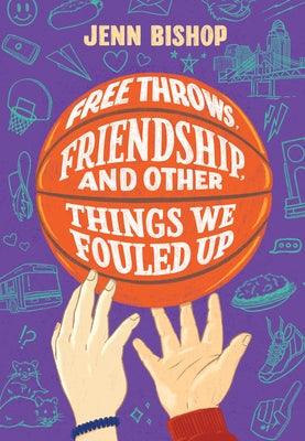 Free Throws, Friendship, and Other Things We Fouled Up - Hardcover | Diverse Reads