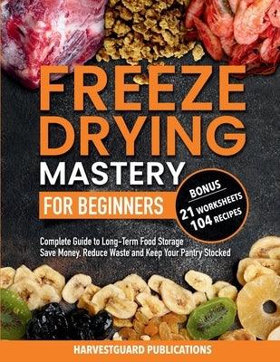 Freeze Drying Mastery for Beginners: Complete Guide to Long-Term Food Storage, Save Money, Reduce Waste and Keep Your Pantry Stocked - Paperback | Diverse Reads