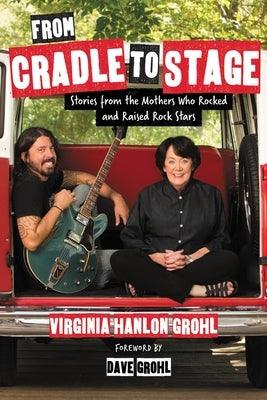 From Cradle to Stage: Stories from the Mothers Who Rocked and Raised Rock Stars - Hardcover | Diverse Reads
