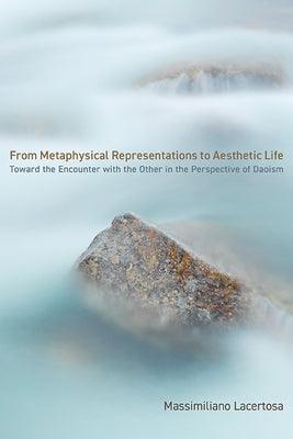 From Metaphysical Representations to Aesthetic Life: Toward the Encounter with the Other in the Perspective of Daoism - Paperback | Diverse Reads