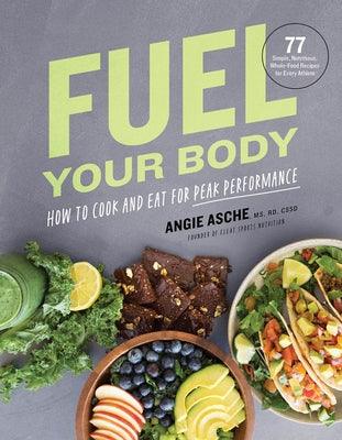 Fuel Your Body: How to Cook and Eat for Peak Performance: 77 Simple, Nutritious, Whole-Food Recipes for Every Athlete - Hardcover | Diverse Reads