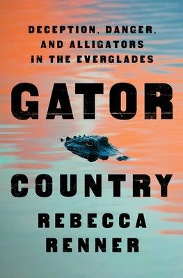 Gator Country: Deception, Danger, and Alligators in the Everglades - Hardcover | Diverse Reads