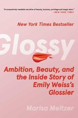 Glossy: Ambition, Beauty, and the Inside Story of Emily Weiss's Glossier - Hardcover | Diverse Reads