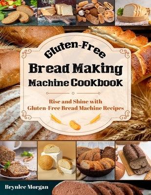 Gluten-Free Bread Making Machine Cookbook: Rise and Shine with Gluten-Free Bread Machine Recipes - Paperback | Diverse Reads