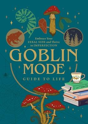 Goblin Mode Guide to Life: Embrace Your Feral Side and Thrive in Imperfection - Paperback | Diverse Reads