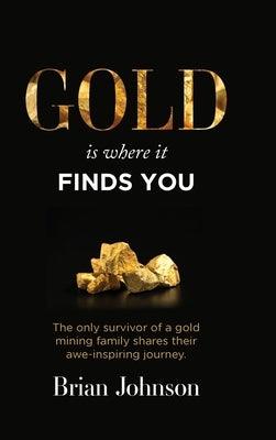 Gold Is Where It Finds You: The only survivor of a gold mining family shares their awe-inspiring journey - Hardcover | Diverse Reads