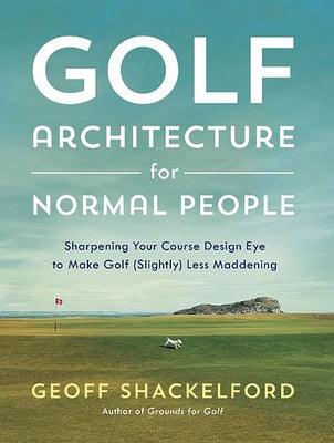 Golf Architecture for Normal People: Sharpening Your Course Design Eye to Make Golf (Slightly) Less Maddening - Hardcover | Diverse Reads