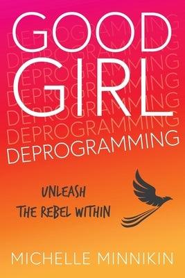 Good Girl Deprogramming: Unleash The Rebel Within - Paperback | Diverse Reads