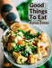 Good Things To Eat: A Collection Of Practical Recipes For Preparing Meats, Game, Fowl, Fish, Puddings, Pastries, and More - Paperback | Diverse Reads