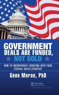 Government Deals are Funded, Not Sold: How to Incorporate Lobbying into Your Federal Sales Strategy - Hardcover | Diverse Reads