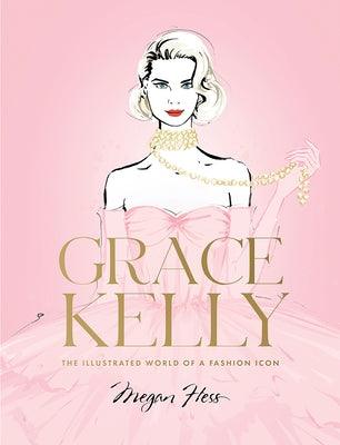 Grace Kelly: The Illustrated World of a Fashion Icon - Hardcover | Diverse Reads