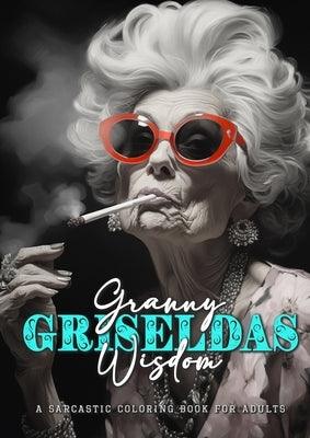 Granny Griseldas Wisdom - a sarcastic Coloring Book for Adults: sarcastic quotes coloring book - sarcastic coloring book for adults quotes - Paperback | Diverse Reads