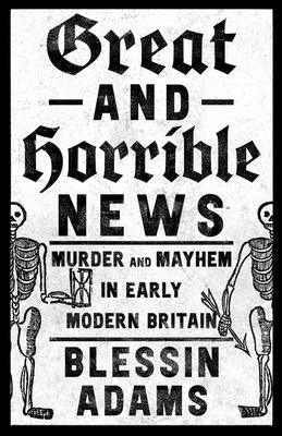 Great and Horrible News: Murder and Mayhem in Early Modern Britain - Hardcover | Diverse Reads
