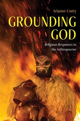 Grounding God: Religious Responses to the Anthropocene - Hardcover | Diverse Reads